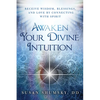 Awaken Your Divine Intuition: Receive Wisdom, Blessings, and Love by Connecting with Spirit - Paperback