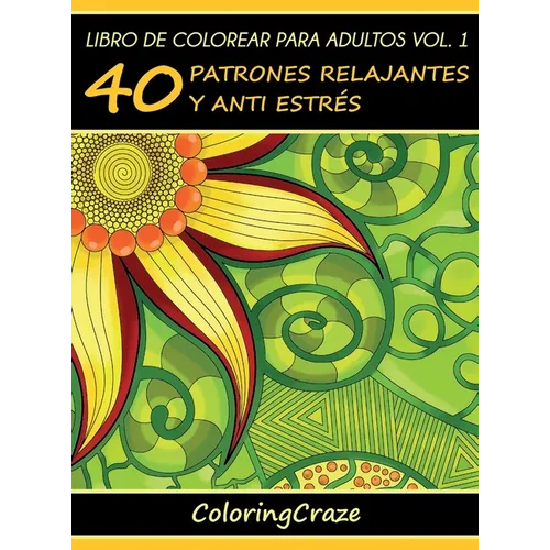 Libro de Colorear para Adultos Volumen 1: 40 Patrones Relajantes y Anti Estrés - Hardcover