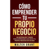 Cómo Emprender Tu Propio Negocio: Un Sistema De 7 Pasos Para Emprender Con Éxito Tu Propio Negocio En 30 Días - Hardcover