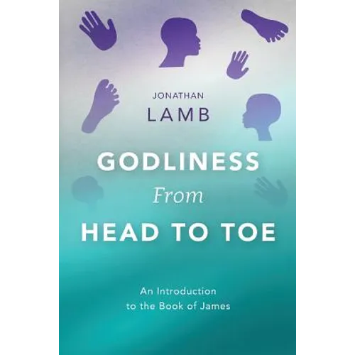 Godliness from Head to Toe: An Introduction to the Book of James - Paperback