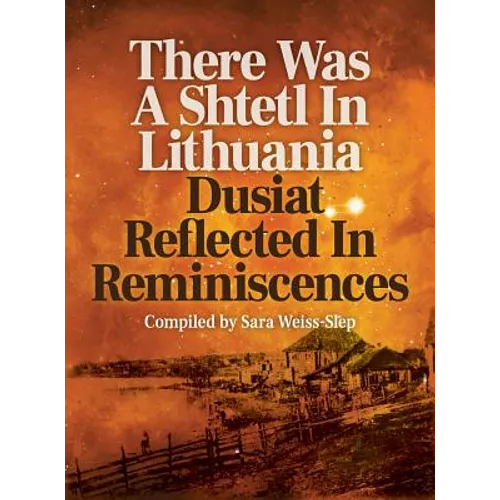 There Was A Shtetl In Lithuania: Dusiat Reflected In Reminiscences - Hardcover
