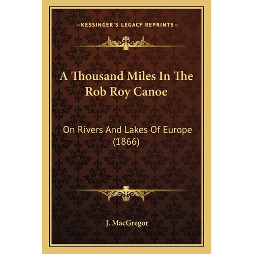 A Thousand Miles In The Rob Roy Canoe: On Rivers And Lakes Of Europe (1866) - Paperback