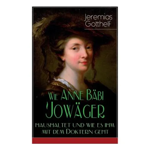 Wie Anne Bäbi Jowäger haushaltet und wie es ihm mit dem Doktern geht: Familiensaga in zwei Bänden - Historischer Roman - Paperback
