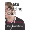 I Hate Getting Old!: I need to find something to do with myself as I get old, or I'm going to go crazy! - Paperback