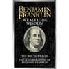 Benjamin Franklin Wealth and Wisdom: The Way to Wealth and the Autobiography of Benjamin Franklin - Paperback