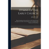 Hymns of the Early Church: Being Translations From the Poetry of the Latin Church, Arranged in the Order of the Christian Year With Hymns for Sun - Paperback