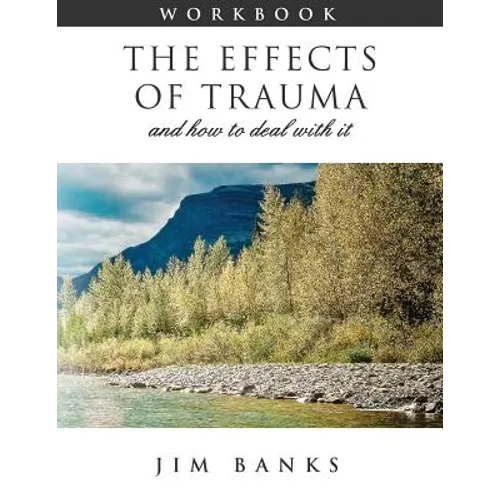 The Effects of Trauma and How to Deal With It: 3rd Edition Workbook - Paperback