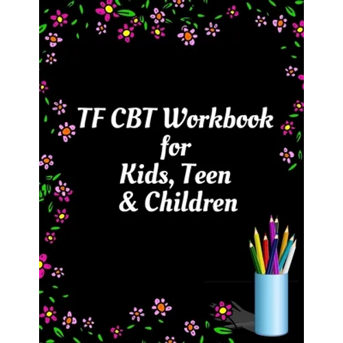 TF CBT Workbook for Kids, Teen and Children: Your Guide to Free From Frightening, Obsessive or Compulsive Behavior, Help Children Overcome Anxiety, Fe - Paperback