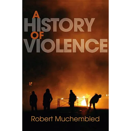 A History of Violence: From the End of the Middle Ages to the Present - Paperback