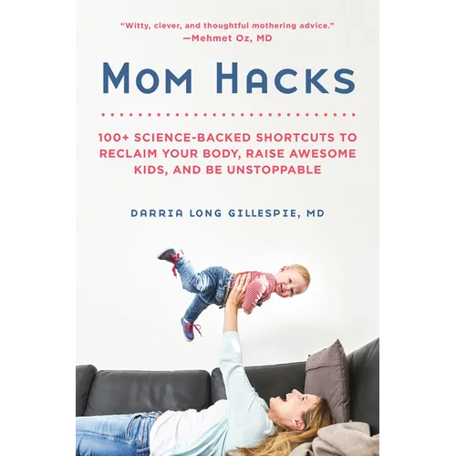 Mom Hacks: 100+ Science-Backed Shortcuts to Reclaim Your Body, Raise Awesome Kids, and Be Unstoppable - Paperback
