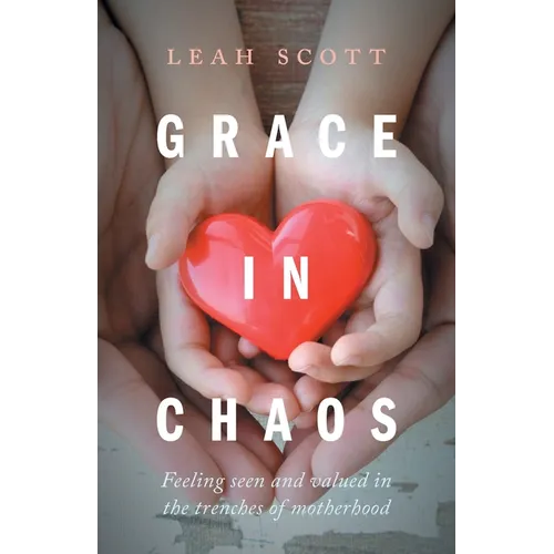 Grace in Chaos: Feeling Seen and Valued in the Trenches of Motherhood - Paperback