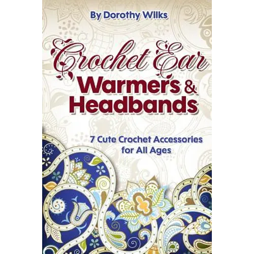 Crochet: Crochet Ear Warmers and Headbands. 7 Cute Crochet Accessories for All Ages - Paperback
