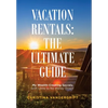 Vacation Rentals: the Ultimate Guide: My Wealth-Creating Secrets with Little to No Money Down! - Hardcover
