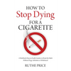 How to Stop Dying for a Cigarette: A Workbook-Diary to Enable Smokers to Break the Habit Without Drugs, Substitutes or Withdrawal - Paperback
