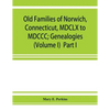 Old families of Norwich, Connecticut, MDCLX to MDCCC; Genealogies (Volume I) Part I - Paperback