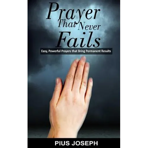 Prayer That Never Fails: Easy, Powerful Prayers That Bring Permanent Results - Paperback