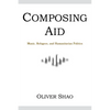 Composing Aid: Music, Refugees, and Humanitarian Politics - Paperback
