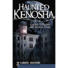 Haunted Kenosha: Ghosts, Legends and Bizarre Tales - Hardcover