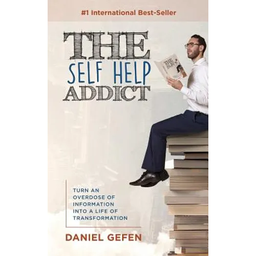 The Self Help Addict: Turn An Overdose Of Information Into A Life Of Transformation - Hardcover