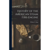 History of the American Steam Fire-Engine - Hardcover