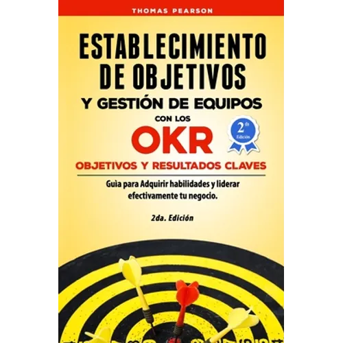 Establecimiento de Objetivos y Gestión de Equipos con los OKR (Objetivos y Resultados Claves): Guìa para Adquirir habilidades y liderar efectivamente - Paperback