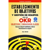 Establecimiento de Objetivos y Gestión de Equipos con los OKR (Objetivos y Resultados Claves): Guìa para Adquirir habilidades y liderar efectivamente - Paperback