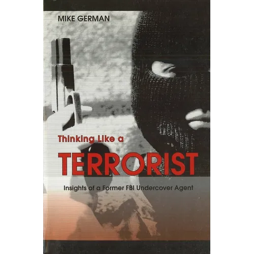 Thinking Like a Terrorist: Insights of a Former FBI Undercover Agent - Paperback