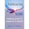 Embracing the Now: Finding Peace and Happiness in What Is - Paperback