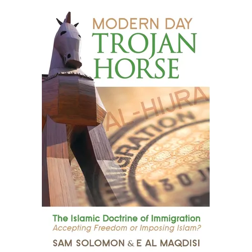 Modern Day Trojan Horse: Al-Hijra, the Islamic Doctrine of Immigration, Accepting Freedom or Imposing Islam? - Paperback