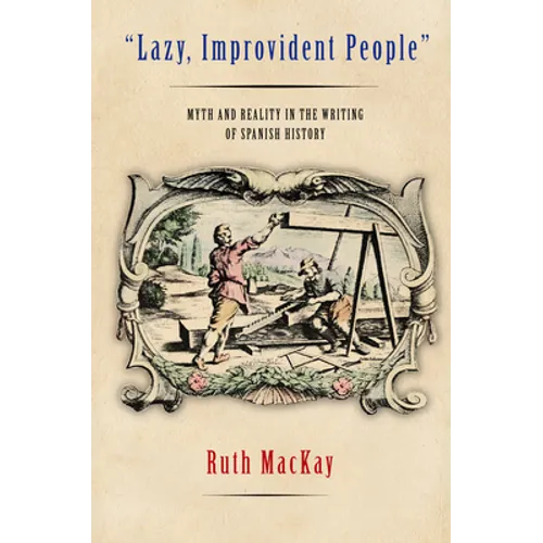 Lazy, Improvident People: Myth and Reality in the Writing of Spanish History - Paperback