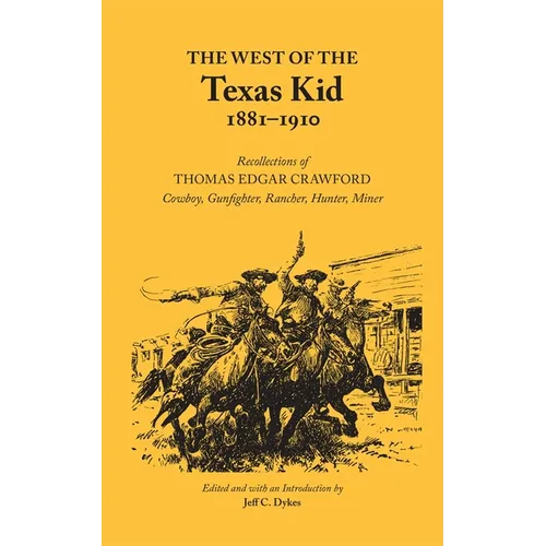The West of the Texas Kid, 1881-1910: Recollections of Thomas Edgar Crawford Cowboy, Gun Fighter, Rancher, Hunter, Miner Volume 20 - Paperback