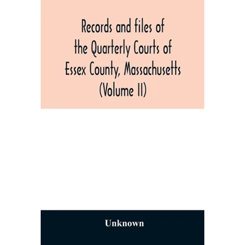 Records and files of the Quarterly Courts of Essex County, Massachusetts (Volume II) - Paperback