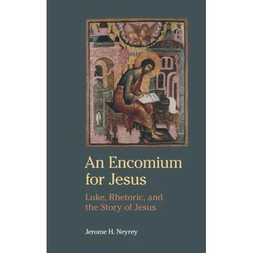 An Encomium for Jesus: Luke, Rhetoric, and the Story of Jesus - Hardcover