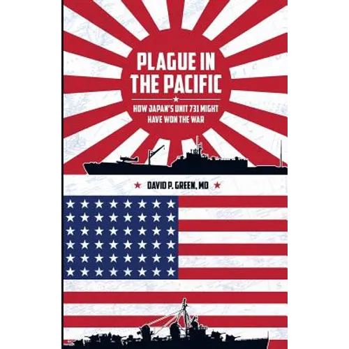 Plague in the Pacific: How Japan's Unit 731 Might Have Won the War - Paperback