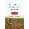 Aftermath: The Remnants of War: From Landmines to Chemical Warfare--The Devastating Effects of Modern Combat - Paperback