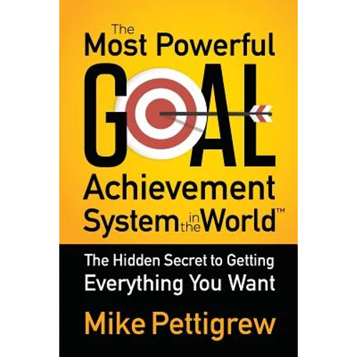The Most Powerful Goal Achievement System in the World: The Hidden Secret to Getting Everything You Want - Paperback