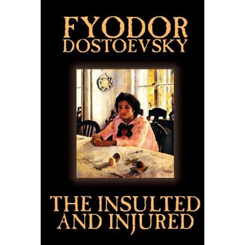 The Insulted and Injured by Fyodor Mikhailovich Dostoevsky, Fiction, Literary - Paperback