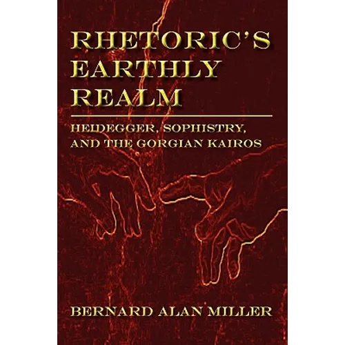 Rhetoric's Earthly Realm: Heidegger, Sophistry, and the Gorgian Kairos - Paperback