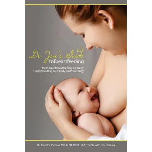 Dr. Jen's Guide to Breastfeeding: Meet Your Breastfeeding Goals by Understanding Your Body and Your Baby - Paperback
