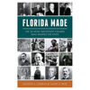 Florida Made: The 25 Most Important Figures Who Shaped the State - Paperback