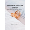 Marriage Built on Christ: A Biblical Perspective On Healthy Marriage - Paperback