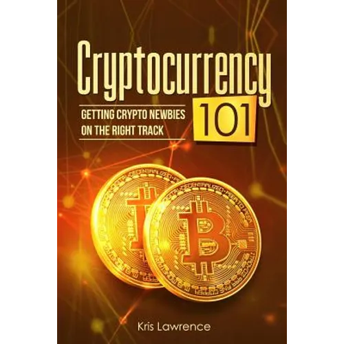 Cryptocurrency 101: Getting Crypto Newbies on the Right Track - Paperback
