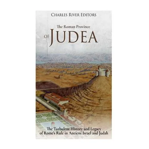 The Roman Province of Judea: The Turbulent History and Legacy of Rome's Rule in Ancient Israel and Judah - Paperback