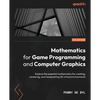 Mathematics for Game Programming and Computer Graphics: Explore the essential mathematics for creating, rendering, and manipulating 3D virtual environ - Paperback