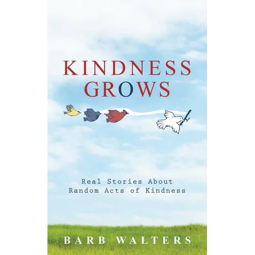 Kindness Grows: Real Stories about Random Acts of Kindness - Paperback