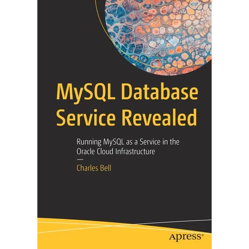 MySQL Database Service Revealed: Running MySQL as a Service in the Oracle Cloud Infrastructure - Paperback