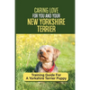 Caring Love For You And Your New Yorkshire Terrier: Training Guide For A Yorkshire Terrier Puppy: Step By Step Guide To Training Your Yorkie Puppy - Paperback