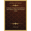 A Glossary of Important Symbols in Their Hebrew, Pagan and Christian Forms - Hardcover