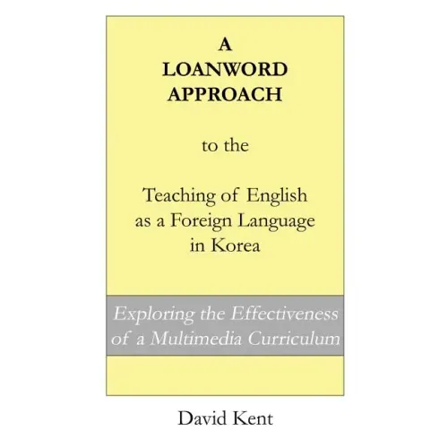 A Loanword Approach to the Teaching of English as a Foreign Language in Korea: Exploring the Effectiveness of a Multimedia Curriculum - Paperback