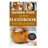 Guinea Pigs as Pets Handbook for Beginners: Detailed Guide on How to Effectively Raise Guinea Pigs as Pets & Other Purposes; Includes Its Care& Diseas - Paperback